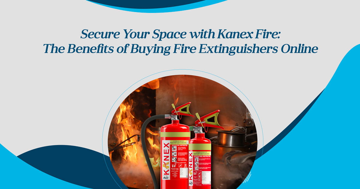 Secure Your Space with Kanex Fire: The Benefits of Buying Fire Extinguishers Online